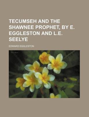 Book cover for Tecumseh and the Shawnee Prophet, by E. Eggleston and L.E. Seelye