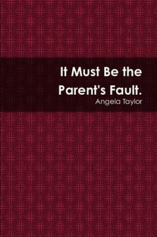 Cover of It Must Be the Paren'ts Fault