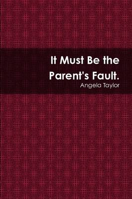 Book cover for It Must Be the Paren'ts Fault