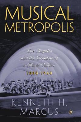 Cover of Musical Metropolis: Los Angeles and the Creation of a Music Culture, 1880-1940