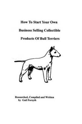 Cover of How To Start Your Own Business Selling Collectible Products Of Bull Terriers