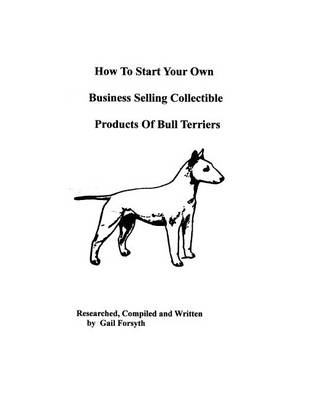 Book cover for How To Start Your Own Business Selling Collectible Products Of Bull Terriers