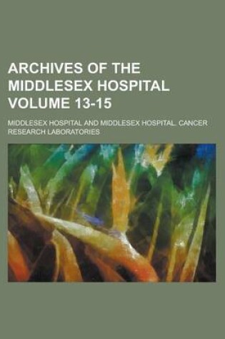 Cover of Archives of the Middlesex Hospital Volume 13-15