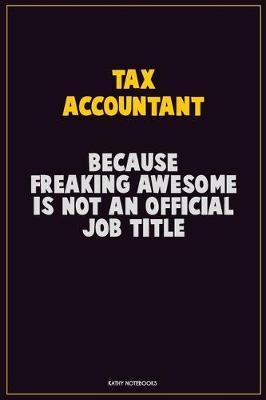 Book cover for Tax Accountant, Because Freaking Awesome Is Not An Official Job Title