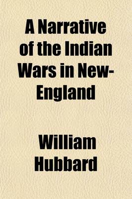 Book cover for A Narrative of the Indian Wars in New-England; Containing a Relation of the Occasions, Rise and Progress of the War with the Indians, in the Southern, Western, Eastern, and Northern Parts of Said Country