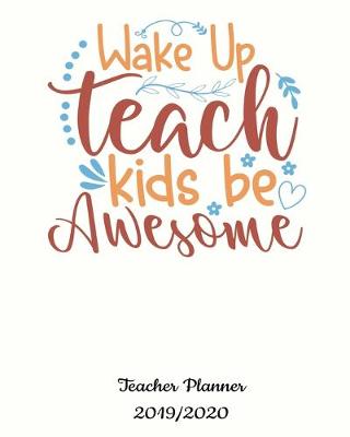 Book cover for Wake Up Teach Kids Be Awesome Teacher Planner 2019/2020