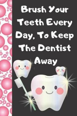 Cover of Brush Your Teeth Every Day, to Keep the Dentist Away