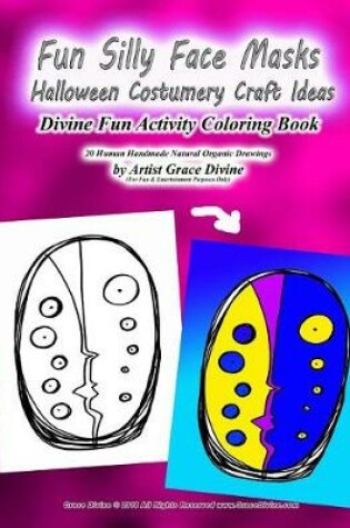 Cover of Fun Silly Face Masks Halloween Costumery Craft Ideas Divine Fun Activity Coloring Book 20 Human Handmade Natural Organic Drawings by Artist Grace Divine (For Fun & Entertainment Purposes Only)