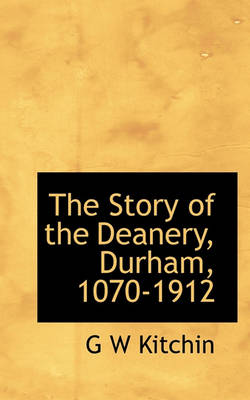 Book cover for The Story of the Deanery, Durham, 1070-1912