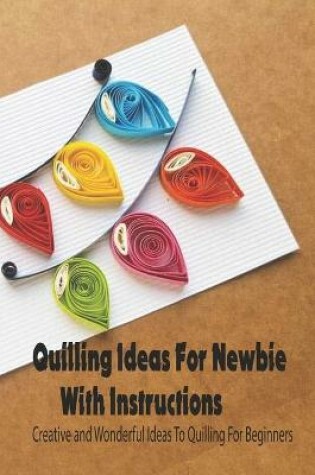 Cover of Quilling Ideas For Newbie With Instructions