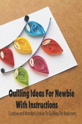 Book cover for Quilling Ideas For Newbie With Instructions