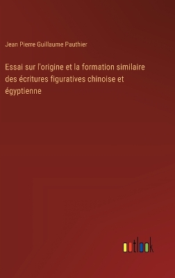 Book cover for Essai sur l'origine et la formation similaire des �critures figuratives chinoise et �gyptienne