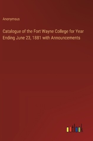 Cover of Catalogue of the Fort Wayne College for Year Ending June 23, 1881 with Announcements