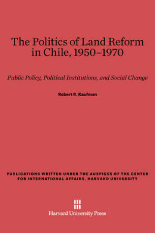 Cover of The Politics of Land Reform in Chile, 1950-1970