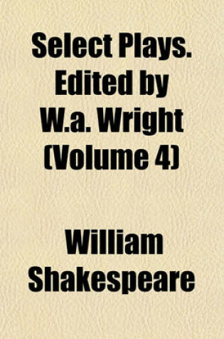 Cover of Select Plays. Edited by W.A. Wright (Volume 4)