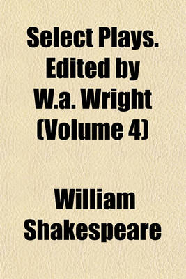 Book cover for Select Plays. Edited by W.A. Wright (Volume 4)