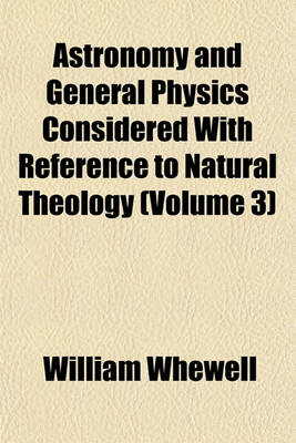 Book cover for Astronomy and General Physics Considered with Reference to Natural Theology (Volume 3)