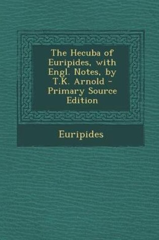 Cover of The Hecuba of Euripides, with Engl. Notes, by T.K. Arnold