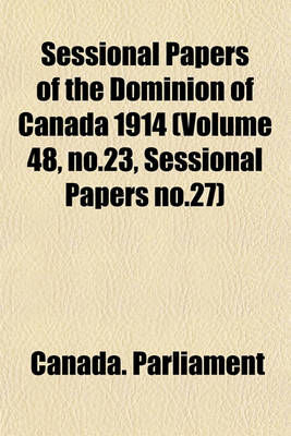 Book cover for Sessional Papers of the Dominion of Canada 1914 (Volume 48, No.23, Sessional Papers No.27)