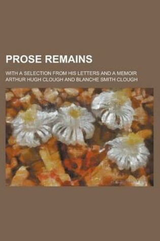 Cover of Prose Remains; With a Selection from His Letters and a Memoir