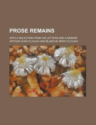 Book cover for Prose Remains; With a Selection from His Letters and a Memoir