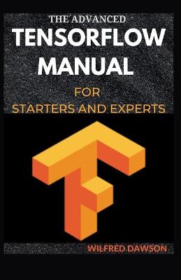 Book cover for The Advanced Tensorflow Manual for Starters and Experts