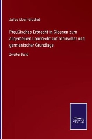 Cover of Preußisches Erbrecht in Glossen zum allgemeinen Landrecht auf römischer und germanischer Grundlage