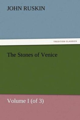 Cover of The Stones of Venice, Volume I (of 3)