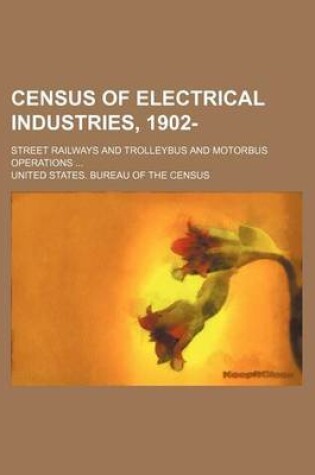 Cover of Census of Electrical Industries, 1902-; Street Railways and Trolleybus and Motorbus Operations