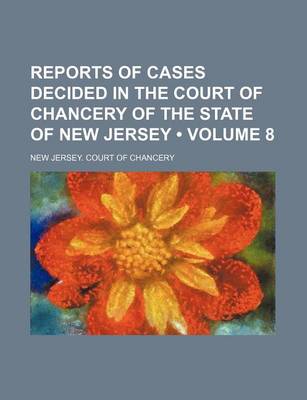 Book cover for Reports of Cases Decided in the Court of Chancery of the State of New Jersey (Volume 8)