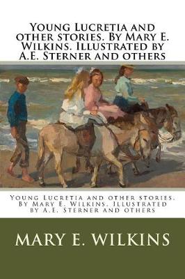 Book cover for Young Lucretia and other stories. By Mary E. Wilkins. Illustrated by A.E. Sterner and others