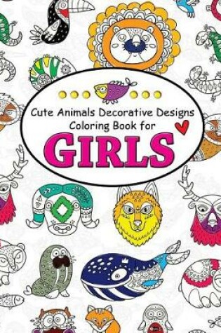 Cover of Cute Animals Decorative Design Coloring Book for Girls