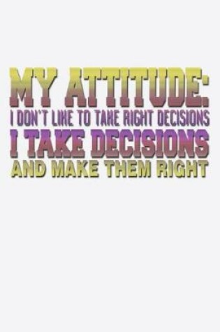 Cover of My Attitude I Don't Like To Take Right Decisions I Take Decisions And Make Them Right