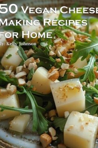 Cover of 50 Vegan Cheese Making Recipes for Home