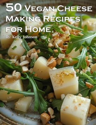 Book cover for 50 Vegan Cheese Making Recipes for Home