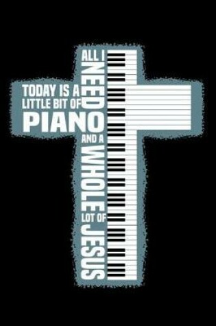 Cover of All I need today is a little bit of Piano and a whole lot of Jesus