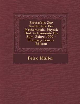 Book cover for Zeittafeln Zur Geschichte Der Mathematik, Physik Und Astronomie Bis Zum Jahre 1500