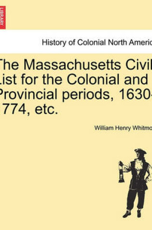 Cover of The Massachusetts Civil List for the Colonial and Provincial Periods, 1630-1774, Etc.