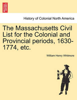 Book cover for The Massachusetts Civil List for the Colonial and Provincial Periods, 1630-1774, Etc.