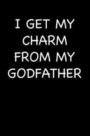 Cover of I Get My Charm from My Godfather
