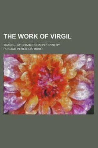 Cover of The Work of Virgil; Transl. by Charles Rann Kennedy