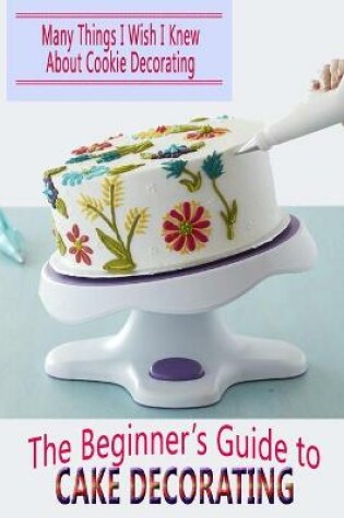 Cover of The Beginner's Guide to Cake Decorating