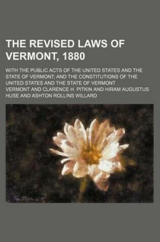 Cover of The Revised Laws of Vermont, 1880; With the Public Acts of the United States and the State of Vermont and the Constitutions of the United States and T