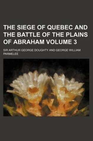 Cover of The Siege of Quebec and the Battle of the Plains of Abraham Volume 3