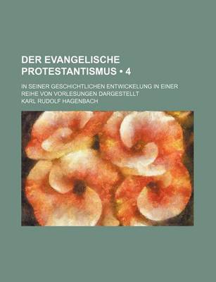 Book cover for Der Evangelische Protestantismus (4); In Seiner Geschichtlichen Entwickelung in Einer Reihe Von Vorlesungen Dargestellt