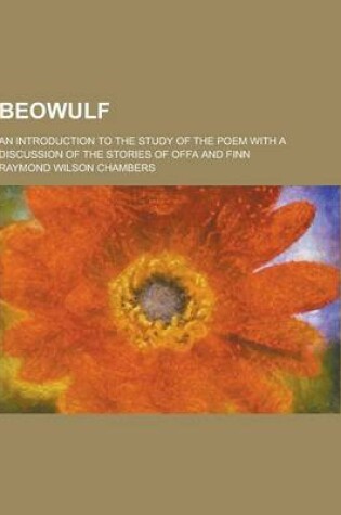 Cover of Beowulf; An Introduction to the Study of the Poem with a Discussion of the Stories of Offa and Finn