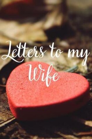 Cover of Letters to my Wife Journal-Love&Romance Letters Gift-Blank Lined Notebook To Write In-6"x9" 120 Pages Book 7