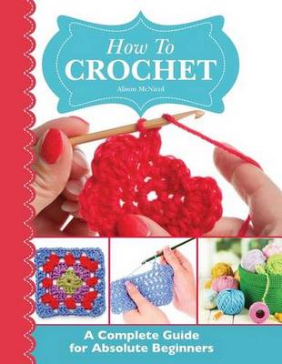 Book cover for How to Crochet: A Complete Guide for Absolute Beginners