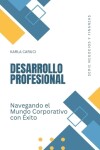 Book cover for Desarrollo profesional, navegando el mundo corporativo con éxito