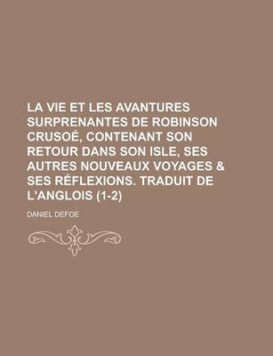 Book cover for La Vie Et Les Avantures Surprenantes de Robinson Crusoe, Contenant Son Retour Dans Son Isle, Ses Autres Nouveaux Voyages & Ses Reflexions. Traduit de L'Anglois (1-2)